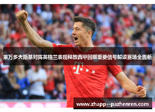 莱万多夫斯基对阵英格兰表现释放西甲回暖重要信号解读赛场全面新