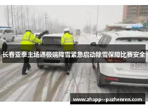 长春亚泰主场遇极端降雪紧急启动除雪保障比赛安全 长春亚泰主场遇极端降雪紧急启动除雪保障比赛安全