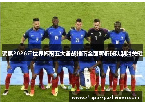 聚焦2026年世界杯前五大备战指南全面解析球队制胜关键