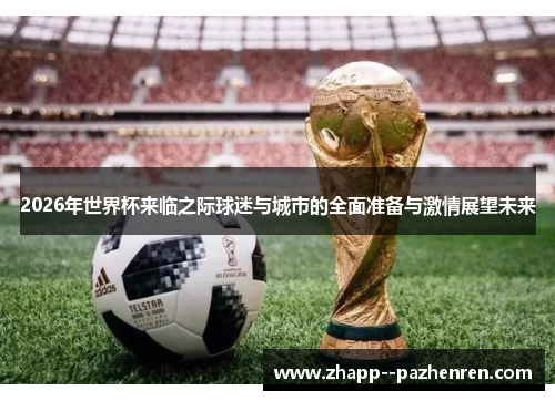 2026年世界杯来临之际球迷与城市的全面准备与激情展望未来 2026年世界杯来临之际球迷与城市的全面准备与激情展望未来